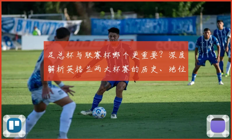 足总杯与联赛杯哪个更重要？深度解析英格兰两大杯赛的历史、地位与影响