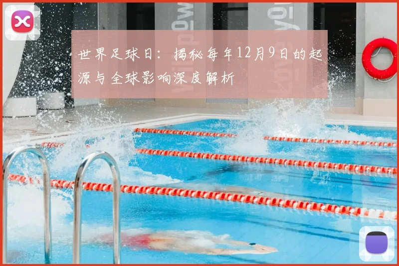世界足球日：揭秘每年12月9日的起源与全球影响深度解析