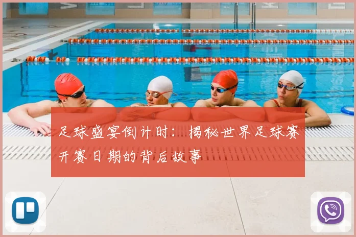 足球盛宴倒计时：揭秘世界足球赛开赛日期的背后故事
